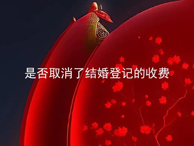 是否取消了结婚登记的收费 结婚登记收费是否依旧存在其他障碍？