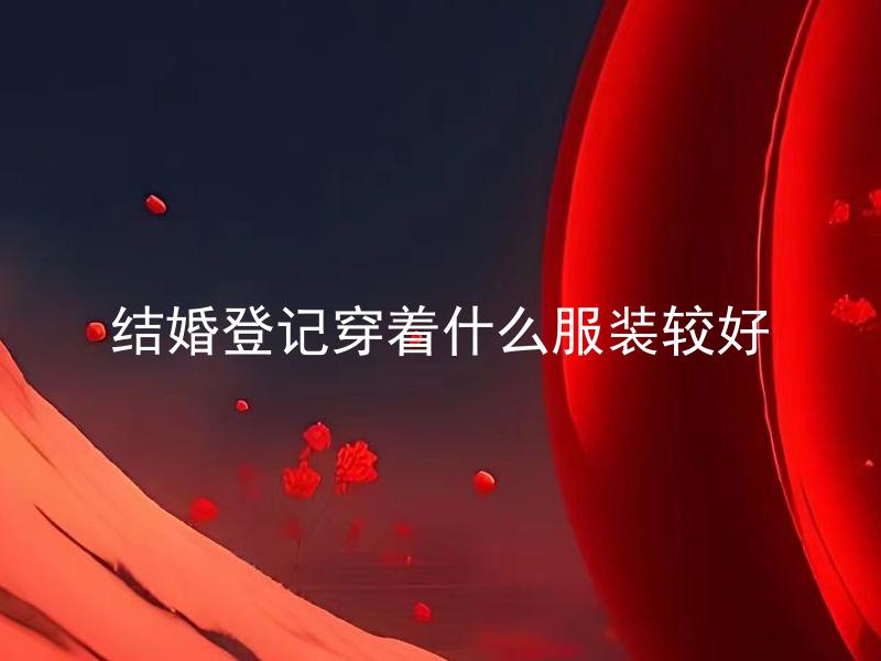 结婚登记穿着什么服装较好