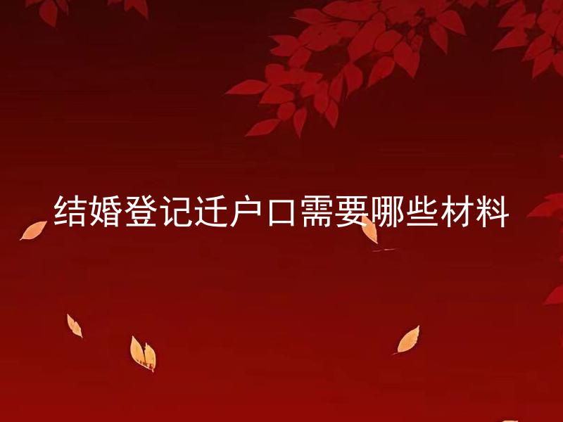 结婚登记迁户口需要哪些材料