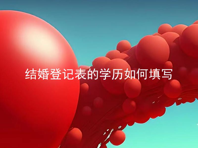 结婚登记表的学历如何填写