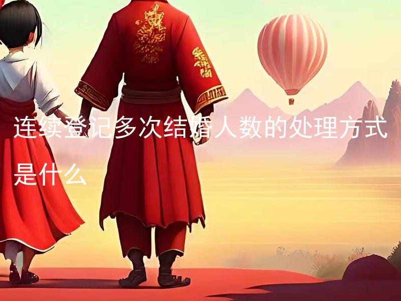 连续登记多次结婚人数的处理方式是什么