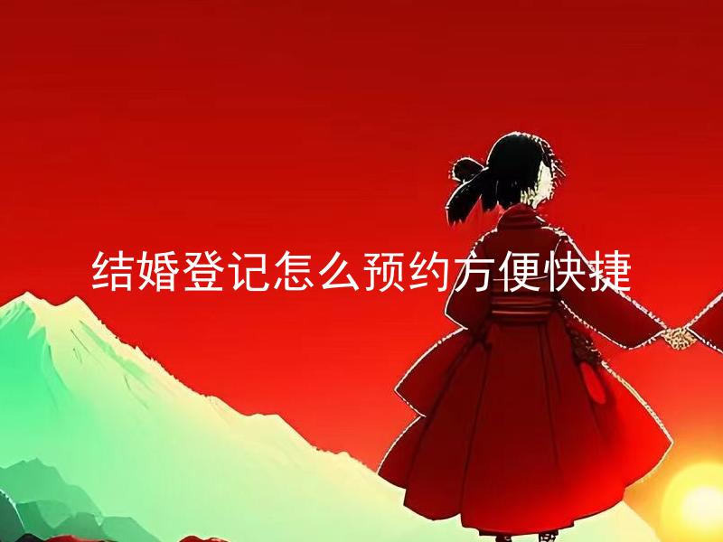结婚登记怎么预约方便快捷 如何预约结婚登记？