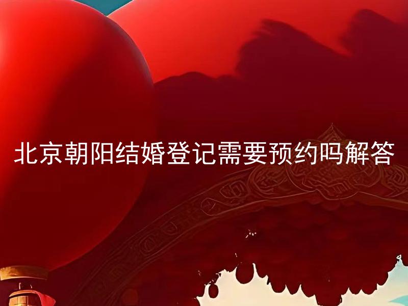 北京朝阳结婚登记需要预约吗解答