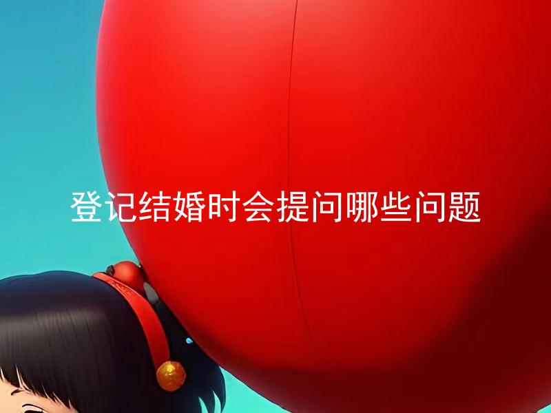 登记结婚时会提问哪些问题