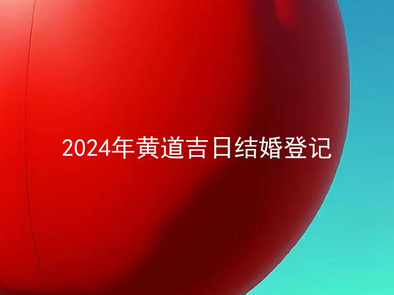 2024年黄道吉日结婚登记