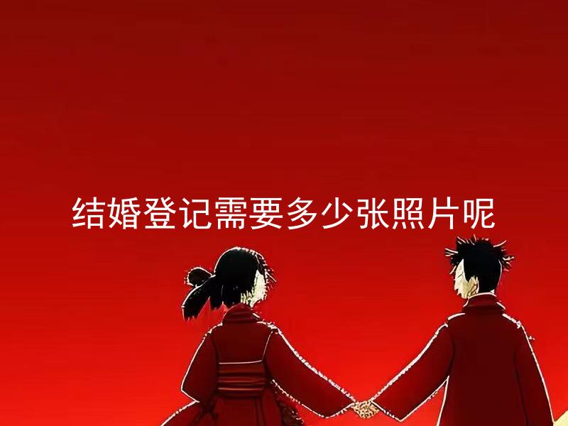 结婚登记需要多少张照片呢