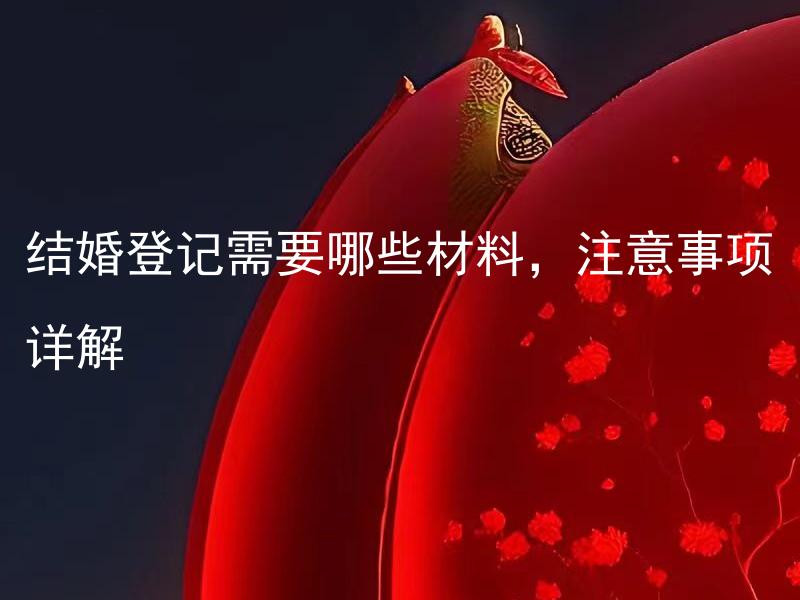 结婚登记需要哪些材料，注意事项详解