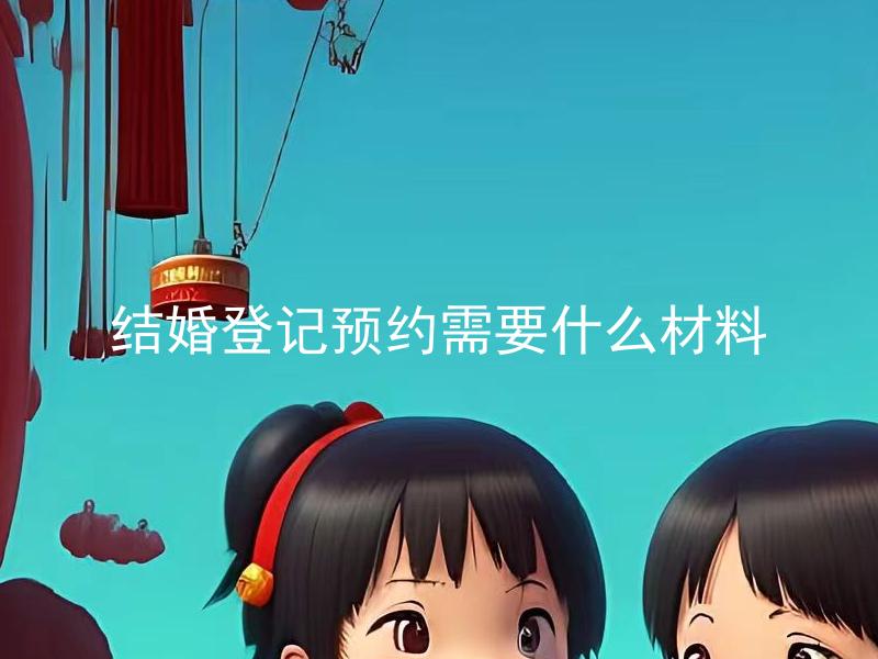 结婚登记预约需要什么材料 结婚登记可在哪些部门办理？