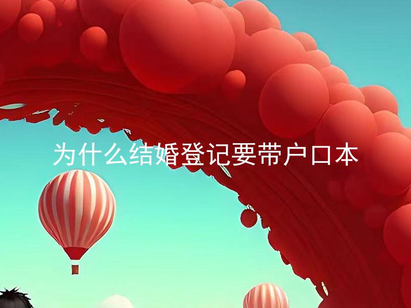 为什么结婚登记要带户口本 结婚登记时需要带户口本的原因是什么？