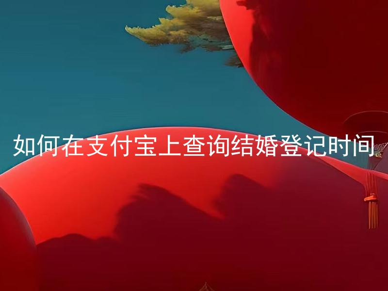 如何在支付宝上查询结婚登记时间 结婚登记时间错了怎么办？