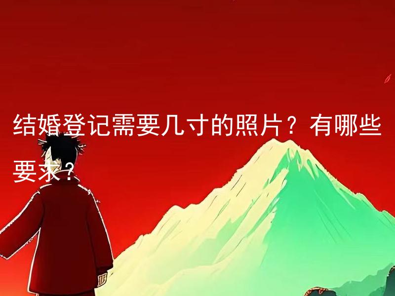 结婚登记需要几寸的照片？有哪些要求？ 结婚登记照片是否可以自己拍？拍摄规格要求是怎样的？