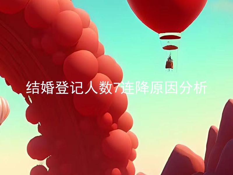 结婚登记人数7连降原因分析 结婚登记人数7连降，是当前离婚率的影响么？