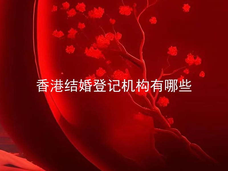 香港结婚登记机构有哪些 香港结婚登记机构是否需要提前预约？