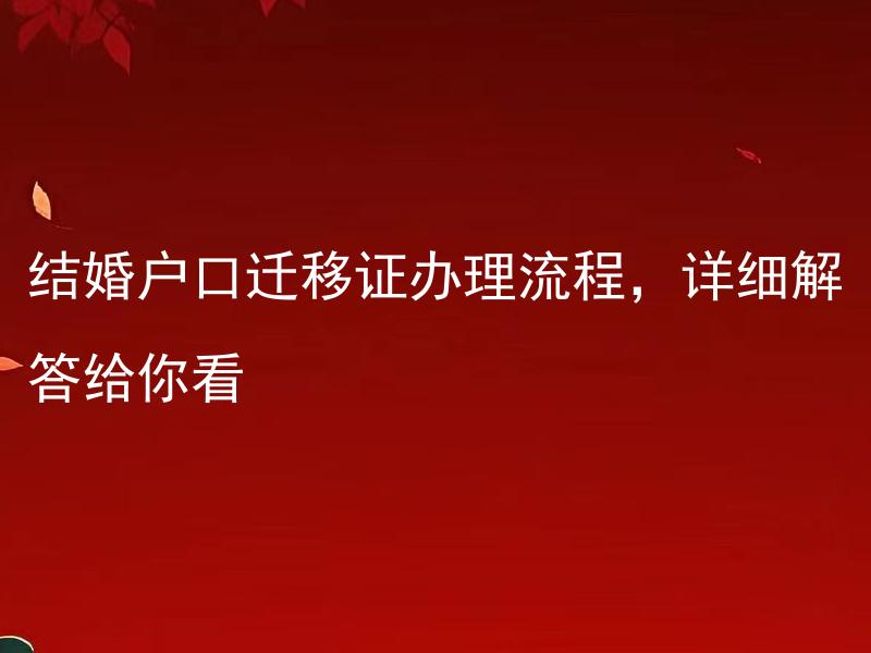 结婚户口迁移证办理流程，详细解答给你看 结婚后需要准备哪些文件办理户口迁移证？
