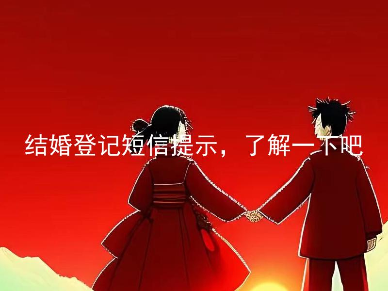 结婚登记短信提示，了解一下吧 结婚登记短信提示是什么？