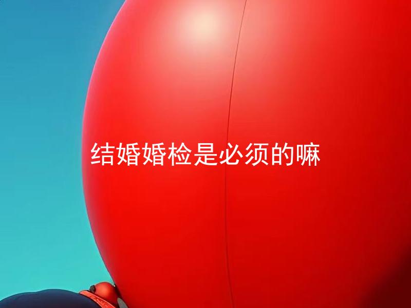 结婚婚检是必须的嘛 结婚婚检有哪些必需项目？
