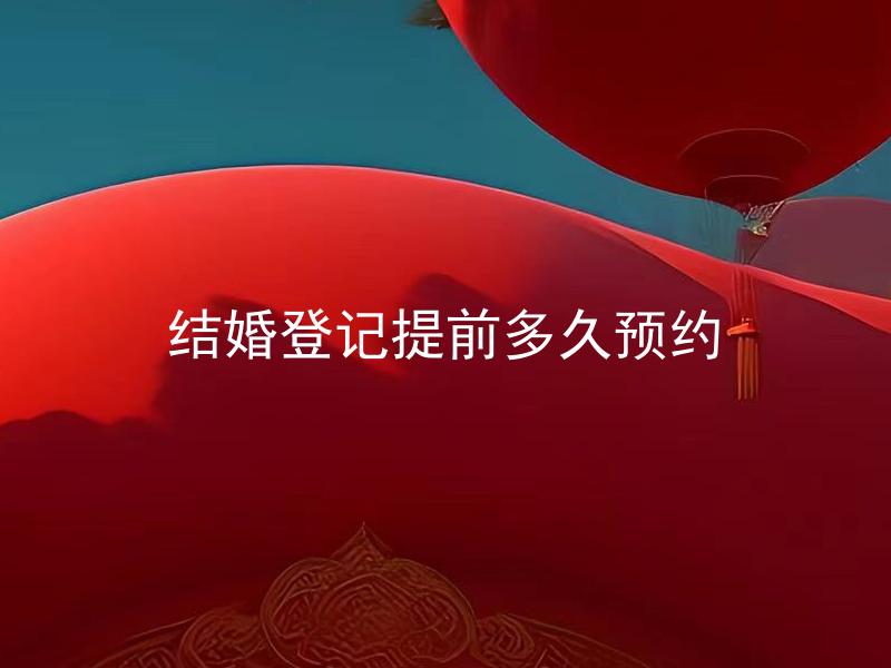 结婚登记提前多久预约 结婚登记可提前多久预约？