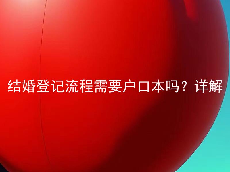 结婚登记流程需要户口本吗？详解 结婚登记还需要其他材料吗？