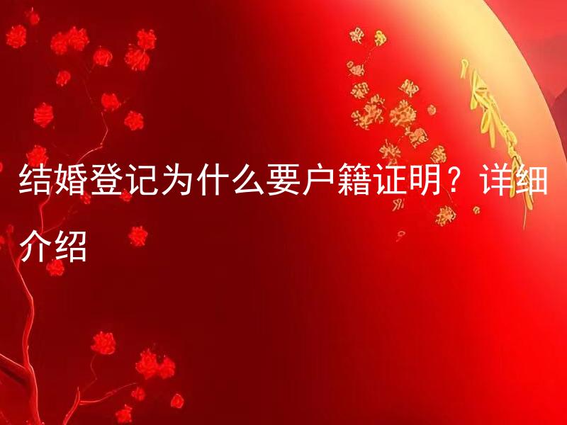 结婚登记为什么要户籍证明？详细介绍 户籍证明在结婚登记中有何作用，是否能用其他证明代替？