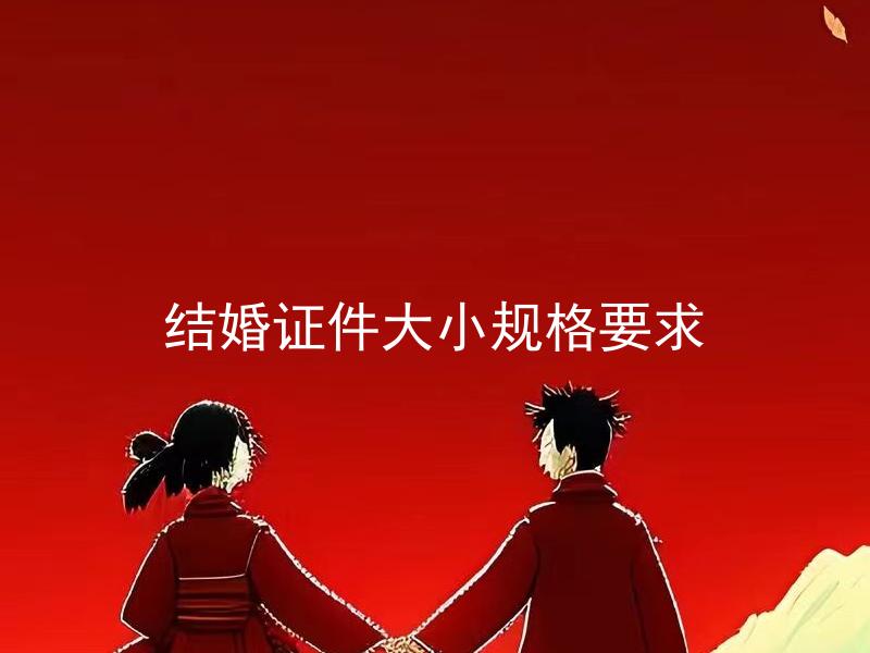 结婚证件大小规格要求 结婚证件大小规格要求有哪些变化和注意事项？