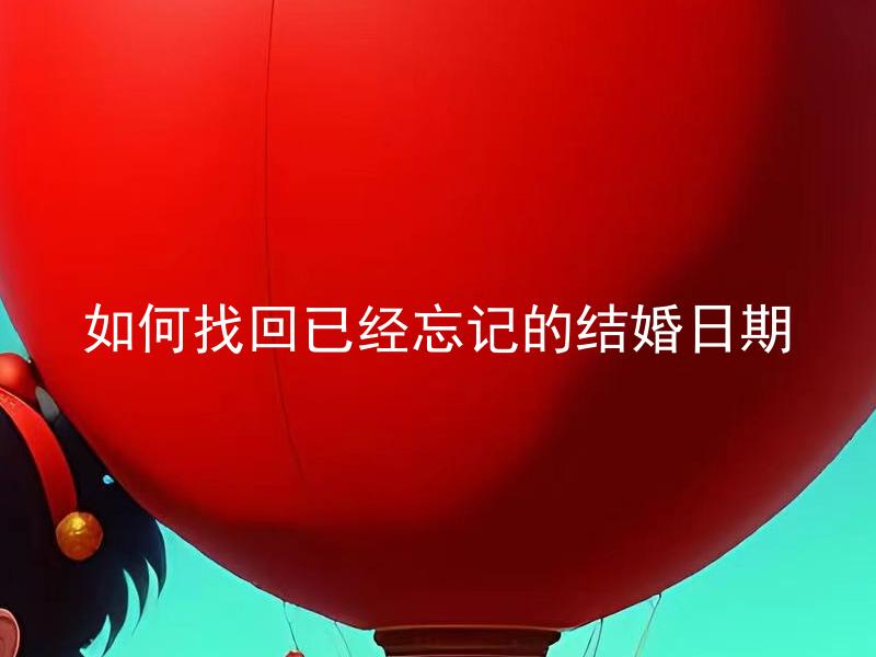 如何找回已经忘记的结婚日期 如何有效预防忘记自己的结婚日期？