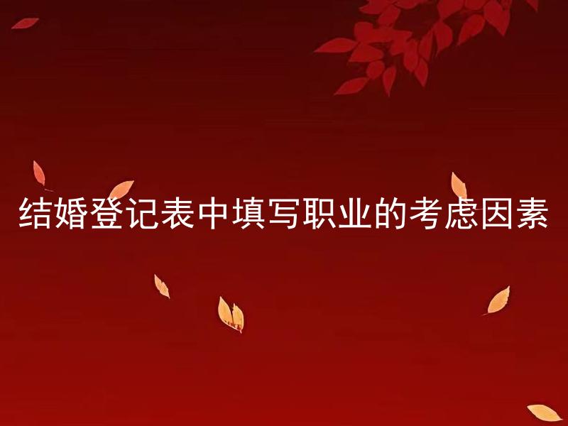 结婚登记表中填写职业的考虑因素 结婚登记表中填写职业会影响到结婚后的哪些方面？