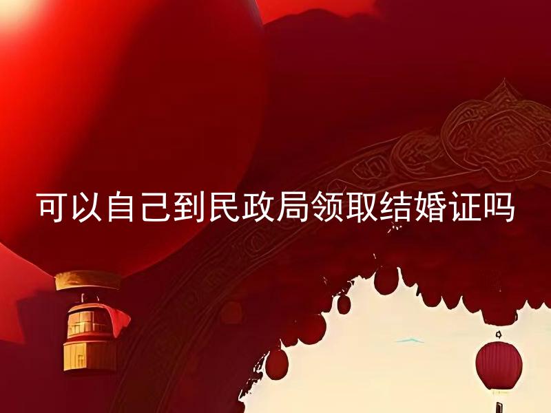 可以自己到民政局领取结婚证吗 结婚证自己领取需要注意哪些问题？