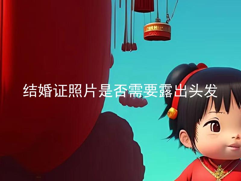 结婚证照片是否需要露出头发 结婚证照片能露耳朵吗？