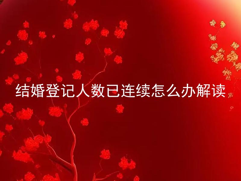 结婚登记人数已连续怎么办解读