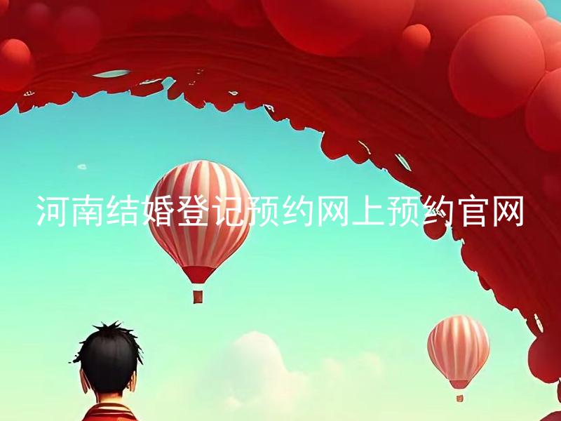 河南结婚登记预约网上预约官网 如何在河南结婚登记预约官网上预约结婚登记？