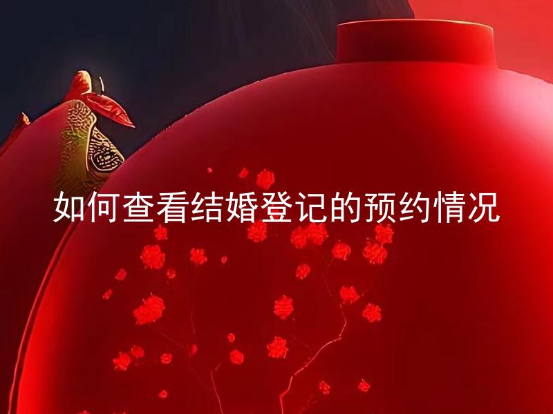 如何查看结婚登记的预约情况 结婚登记预约成功后需要做哪些准备工作？