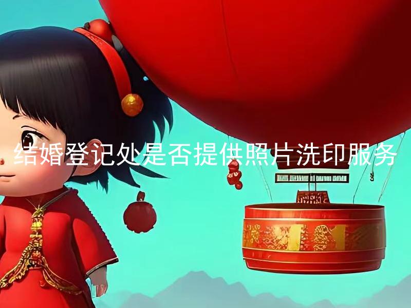 结婚登记处是否提供照片洗印服务 结婚登记照片要求是怎样的？