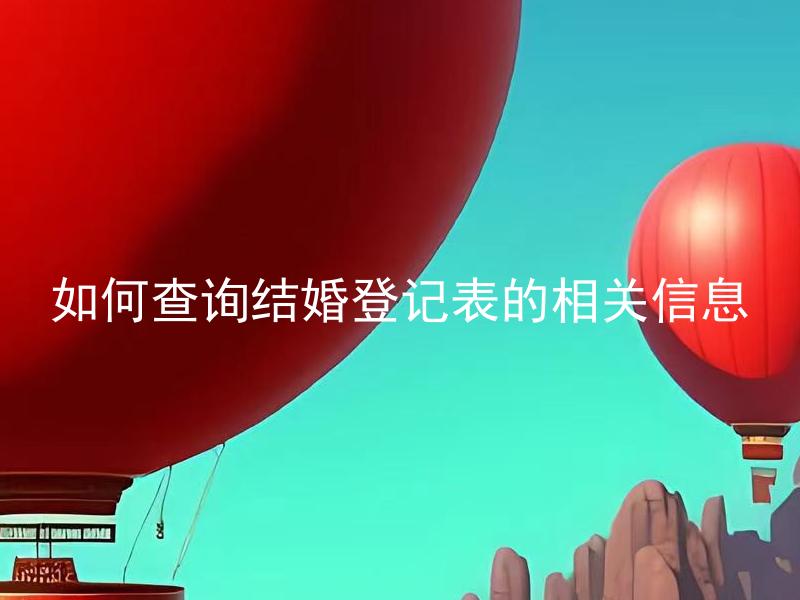 如何查询结婚登记表的相关信息 结婚登记表有哪些信息可以查询？