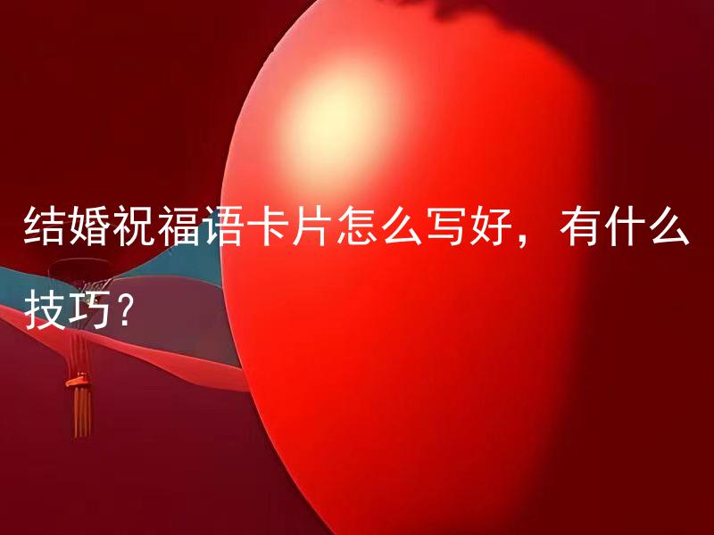 结婚祝福语卡片怎么写好，有什么技巧？