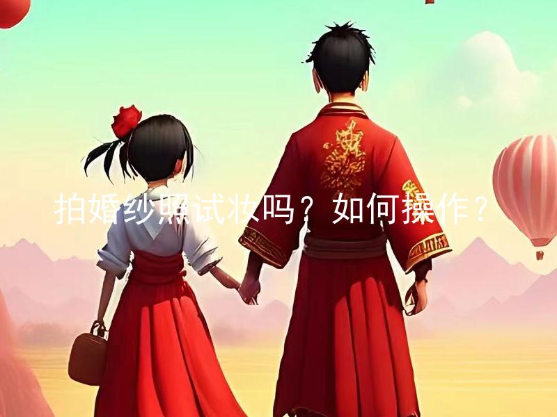 拍婚纱照试妆吗？如何操作？