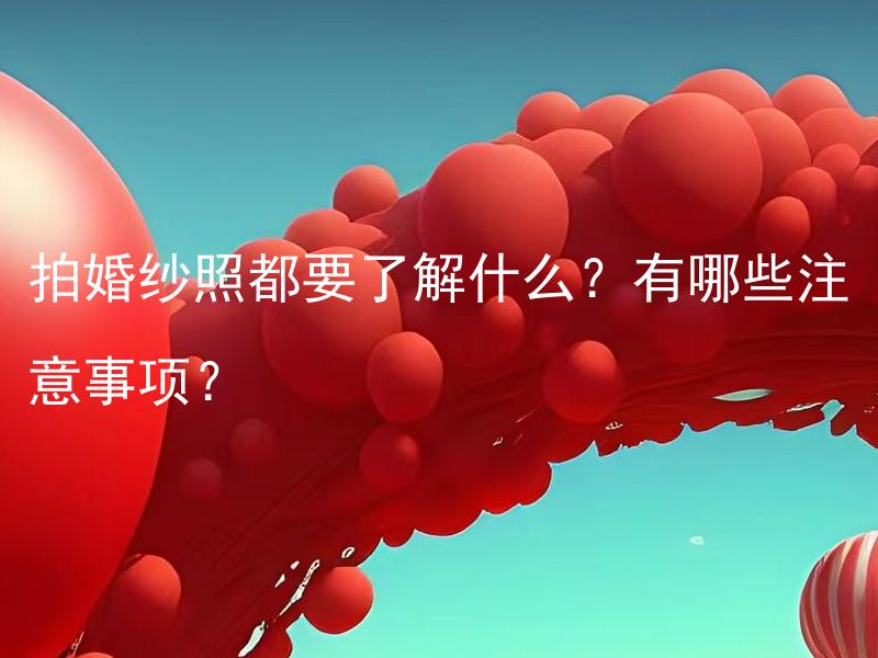 拍婚纱照都要了解什么？有哪些注意事项？