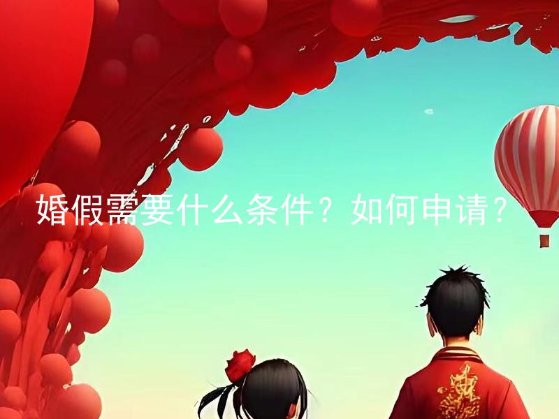 婚假需要什么条件？如何申请？ 婚假需要什么其他支持文件？如何提交申请？