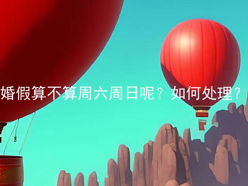 婚假算不算周六周日呢？如何处理？ 婚假可以包括周六周日吗？是否要付费加班来补偿？