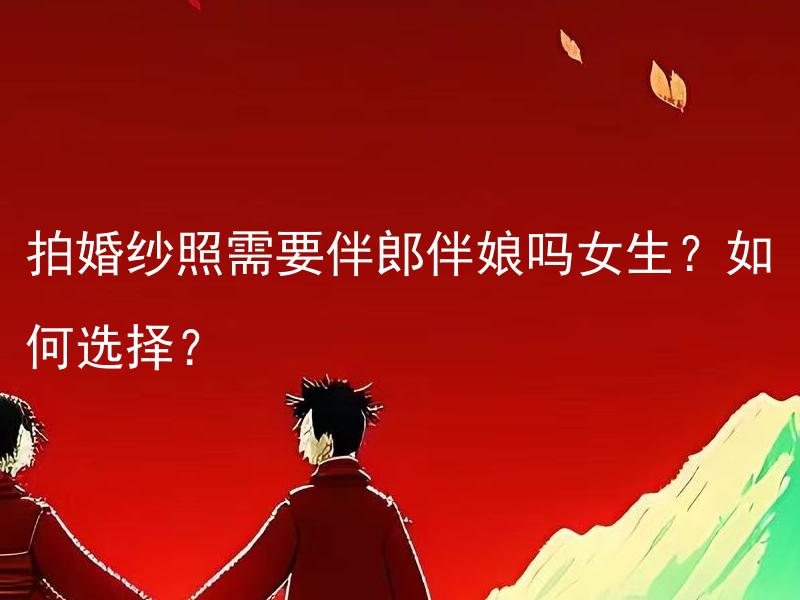 拍婚纱照需要伴郎伴娘吗女生？如何选择？