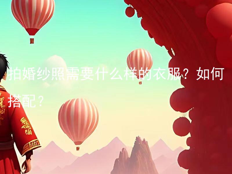 拍婚纱照需要什么样的衣服？如何搭配？