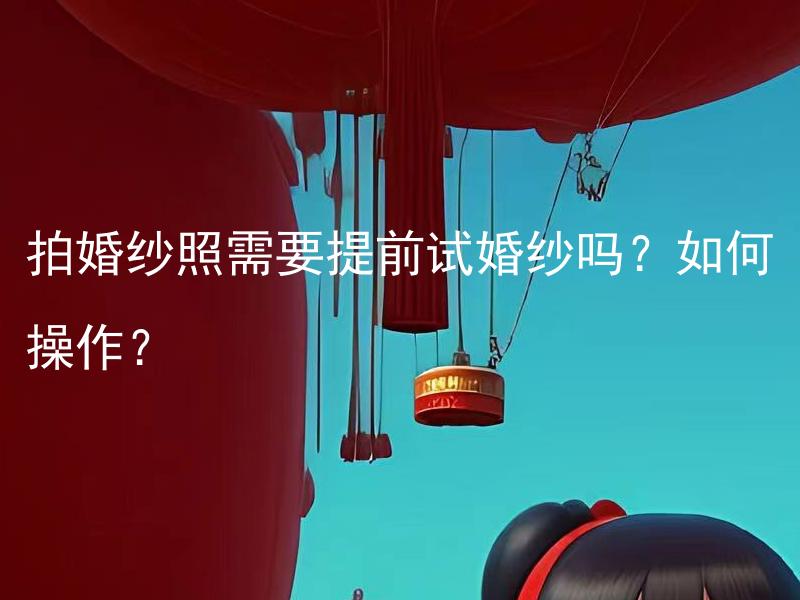 拍婚纱照需要提前试婚纱吗？如何操作？