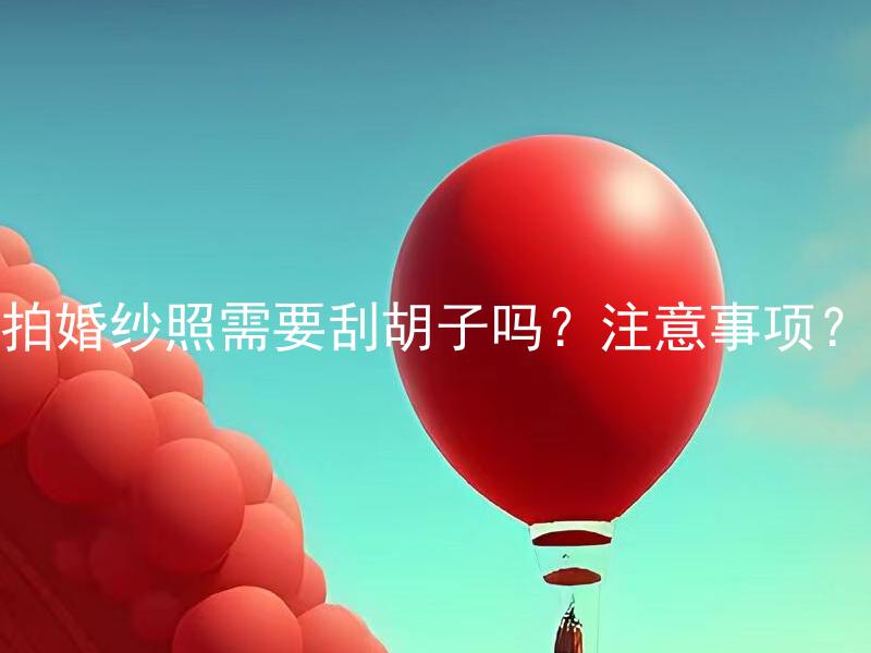拍婚纱照需要刮胡子吗？注意事项？ 结婚后可以改回娘家姓吗？怎样选择合适的婚礼场地？
