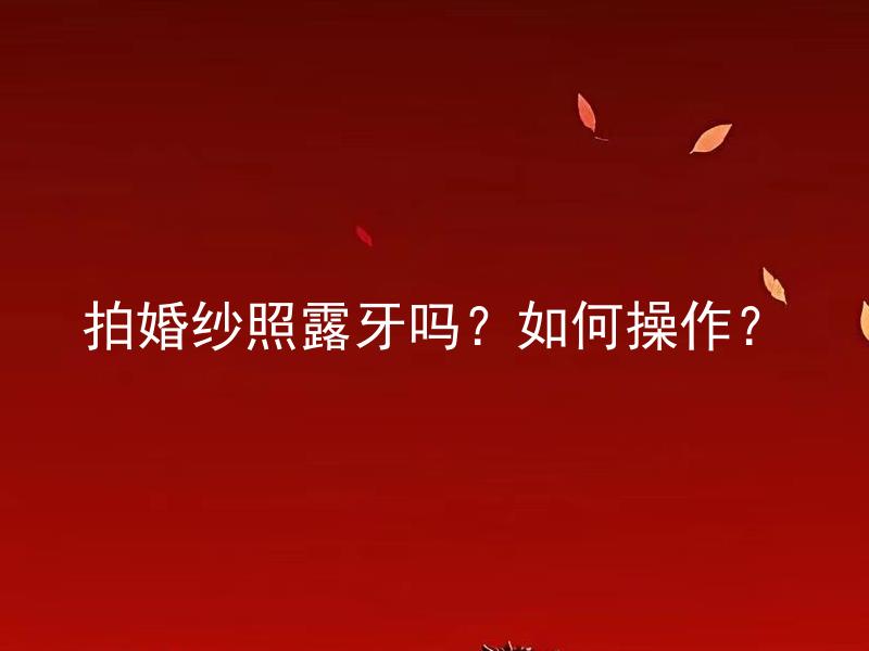 拍婚纱照露牙吗？如何操作？