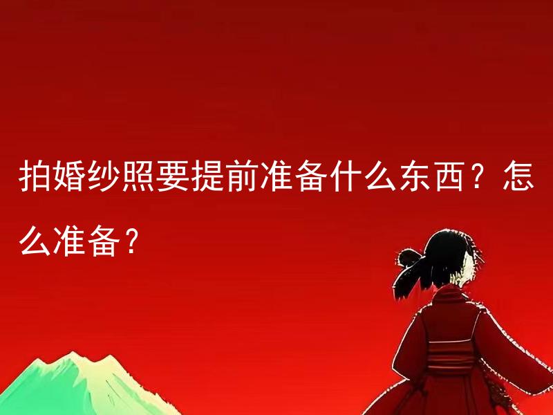 拍婚纱照要提前准备什么东西？怎么准备？
