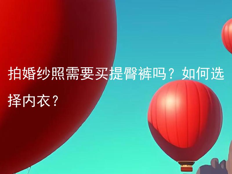 拍婚纱照需要买提臀裤吗？如何选择内衣？
