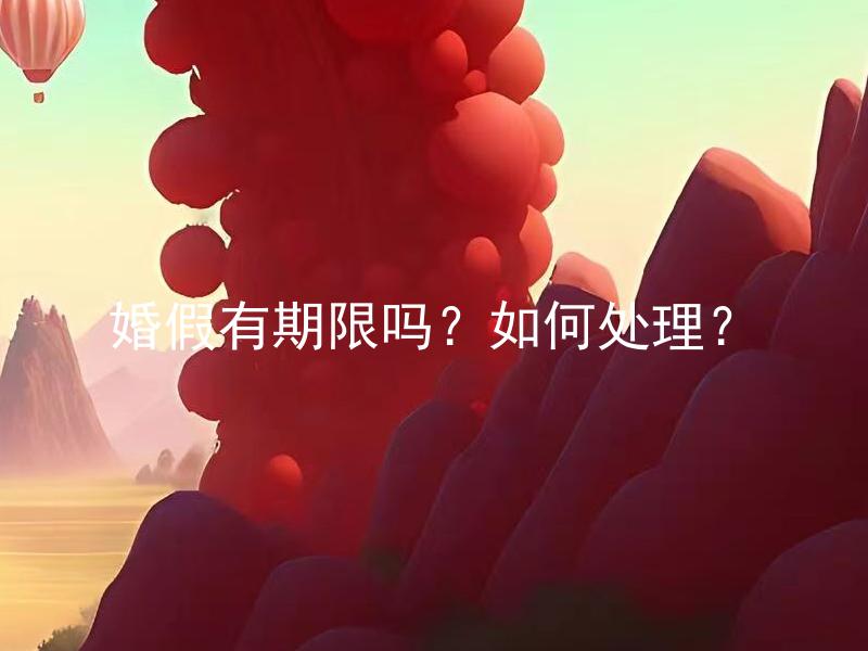 婚假有期限吗？如何处理？