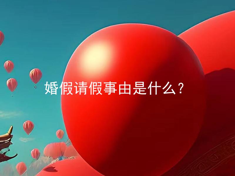 婚假请假事由是什么？ 结婚时能否请假？