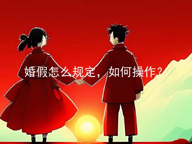 婚假怎么规定，如何操作？ 婚假怎么规定是在法律上对于结婚后双方享有的休假权利进行规范的，而如何操作则是指在实际中如何有效地利用和申请婚假。