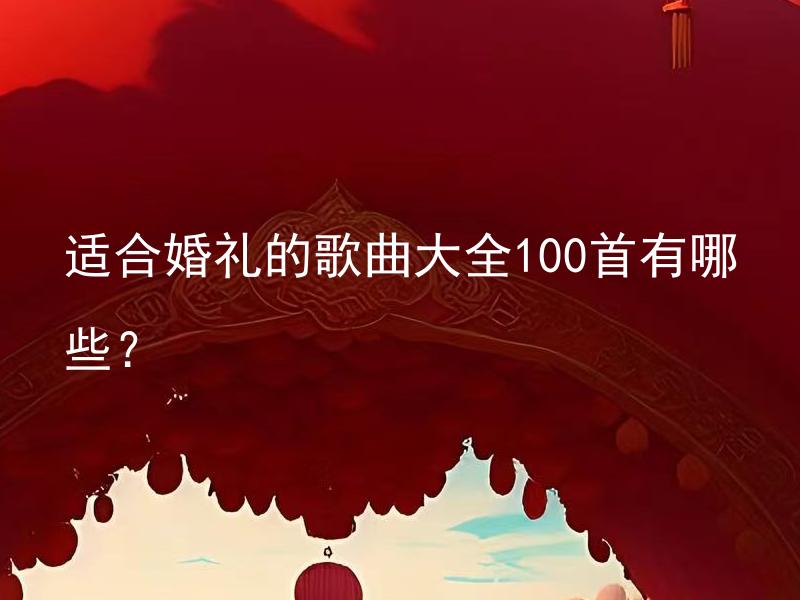 适合婚礼的歌曲大全100首有哪些？