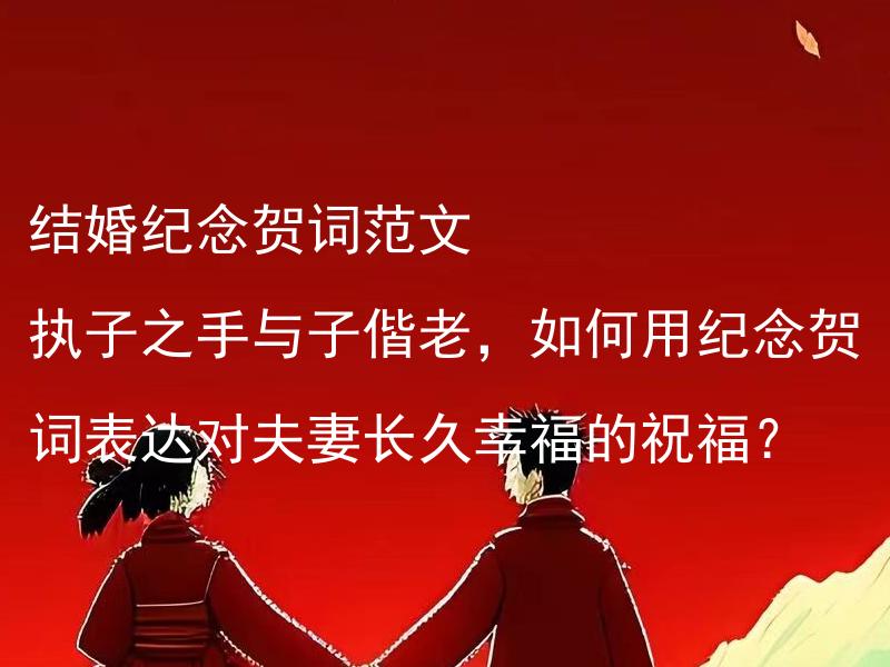 结婚纪念贺词范文 执子之手与子偕老，如何用纪念贺词表达对夫妻长久幸福的祝福？